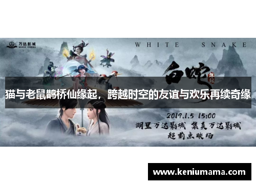 猫与老鼠鹊桥仙缘起，跨越时空的友谊与欢乐再续奇缘