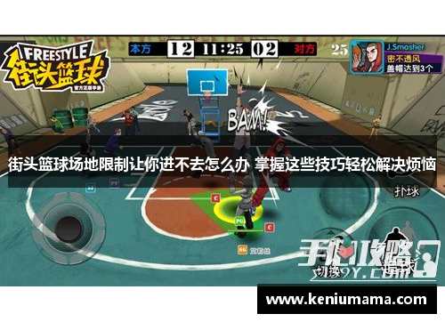 街头篮球场地限制让你进不去怎么办 掌握这些技巧轻松解决烦恼